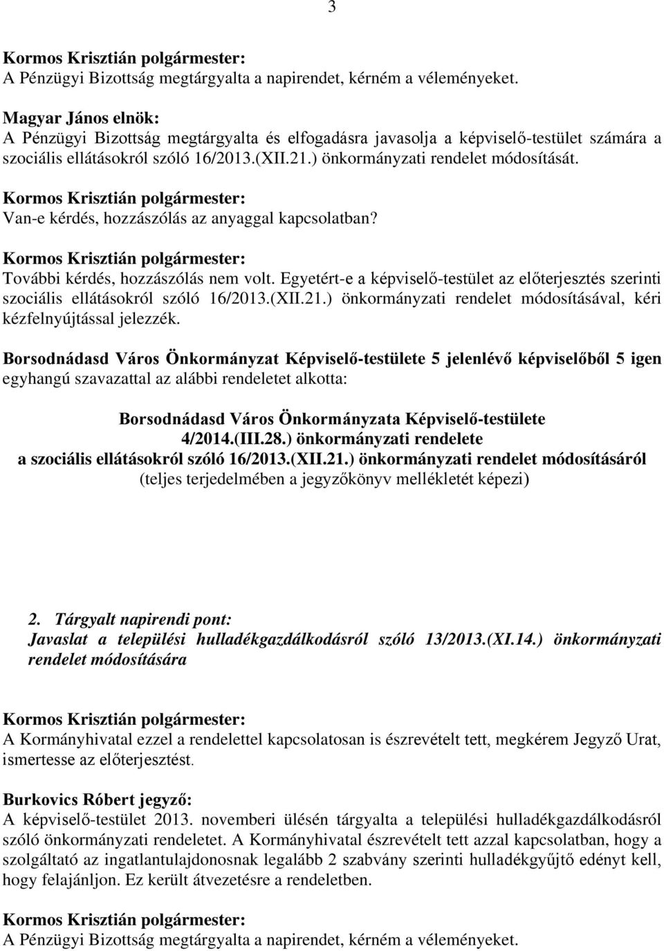 egyhangú szavazattal az alábbi rendeletet alkotta: Borsodnádasd Város Önkormányzata Képviselő-testülete 4/2014.(III.28.) önkormányzati rendelete a szociális ellátásokról szóló 16/2013.(XII.21.