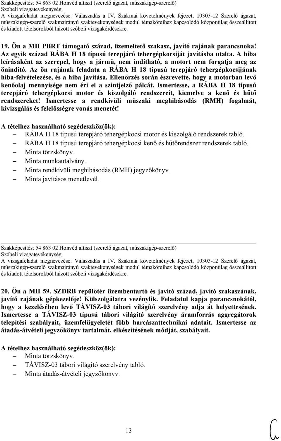 Az ön rajának feladata a RÁBA H 18 típusú terepjáró tehergépkocsijának hiba-felvételezése, és a hiba javítása.