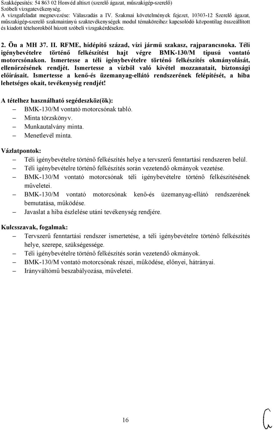 Ismertesse a kenő-és üzemanyag-ellátó rendszerének felépítését, a hiba lehetséges okait, tevékenység rendjét! BMK-130/M vontató motorcsónak tabló. Munkautalvány minta. Menetlevél minta.