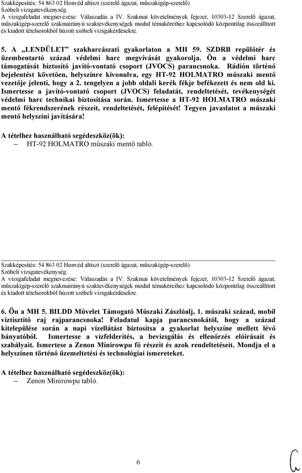 Rádión történő bejelentést követően, helyszínre kivonulva, egy HT-92 HOLMATRO műszaki mentő vezetője jelenti, hogy a 2. tengelyen a jobb oldali kerék fékje befékezett és nem old ki.