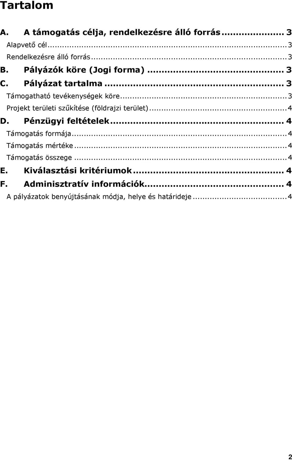 ..3 Projekt területi szűkítése (földrajzi terület)...4 D. Pénzügyi feltételek... 4 Támogatás formája.