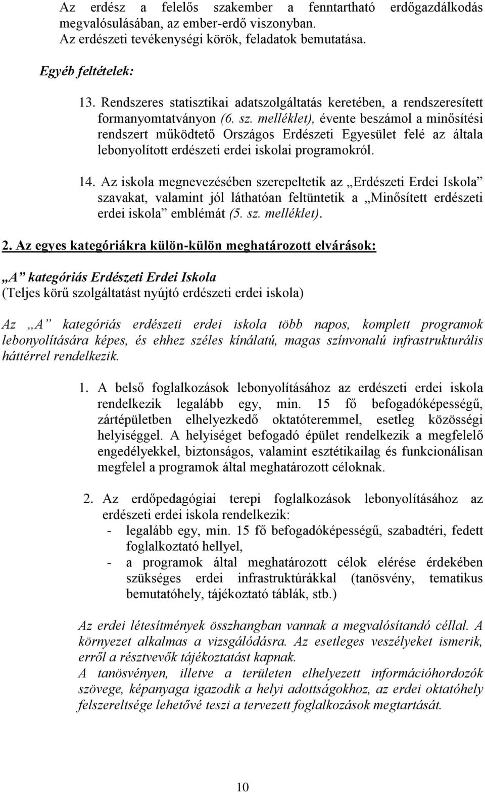 melléklet), évente beszámol a minősítési rendszert működtető Országos Erdészeti Egyesület felé az általa lebonyolított erdészeti erdei iskolai programokról. 14.