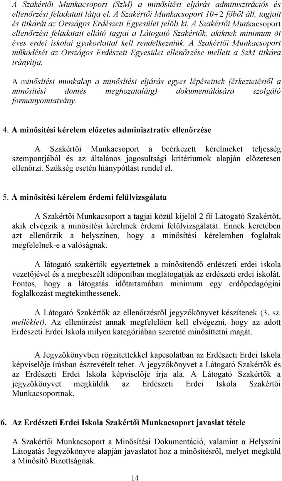 A Szakértői Munkacsoport ellenőrzési feladatait ellátó tagjai a Látogató Szakértők, akiknek minimum öt éves erdei iskolai gyakorlattal kell rendelkezniük.