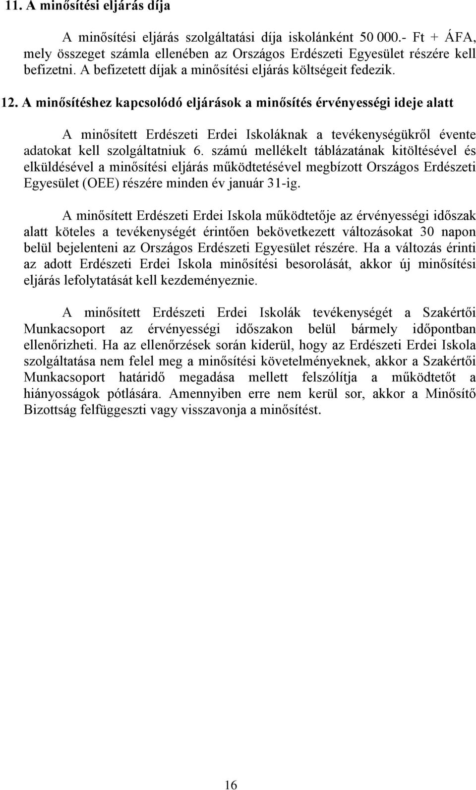 A minősítéshez kapcsolódó eljárások a minősítés érvényességi ideje alatt A minősített Erdészeti Erdei Iskoláknak a tevékenységükről évente adatokat kell szolgáltatniuk 6.