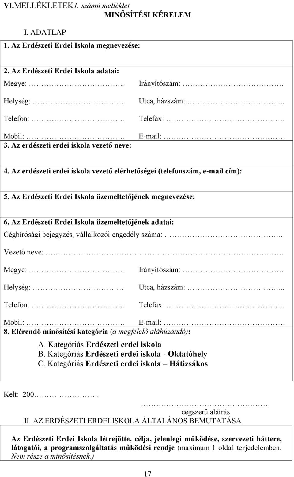 Az Erdészeti Erdei Iskola üzemeltetőjének megnevezése: 6. Az Erdészeti Erdei Iskola üzemeltetőjének adatai: Cégbírósági bejegyzés, vállalkozói engedély száma:.. Vezető neve:. Megye:.