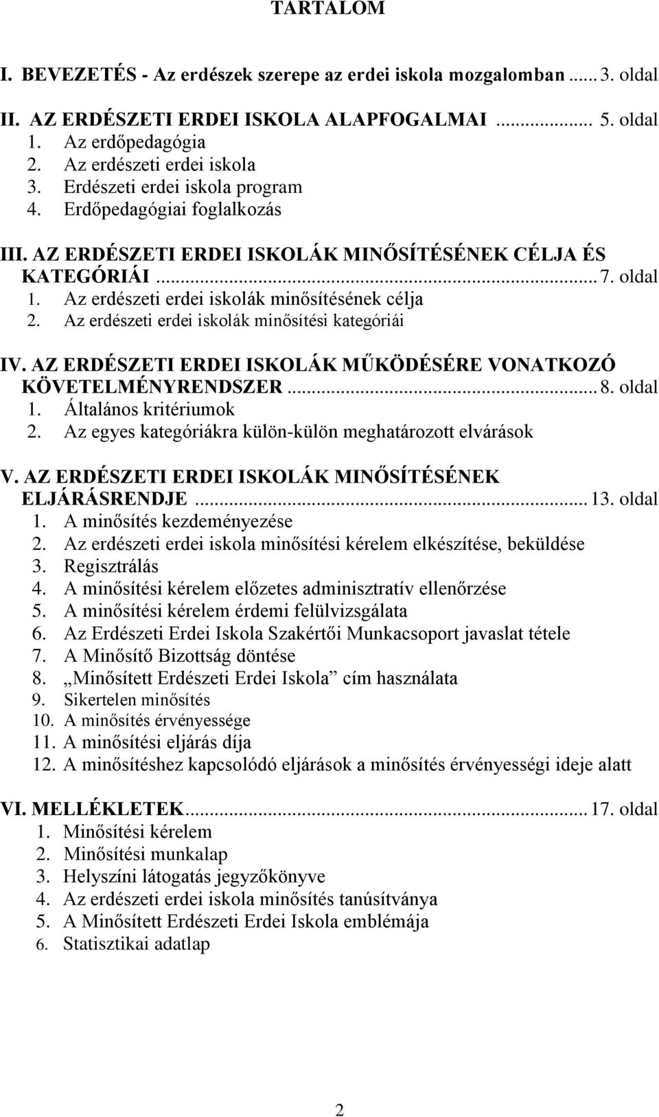 Az erdészeti erdei iskolák minősítési kategóriái IV. AZ ERDÉSZETI ERDEI ISKOLÁK MŰKÖDÉSÉRE VONATKOZÓ KÖVETELMÉNYRENDSZER... 8. oldal 1. Általános kritériumok 2.