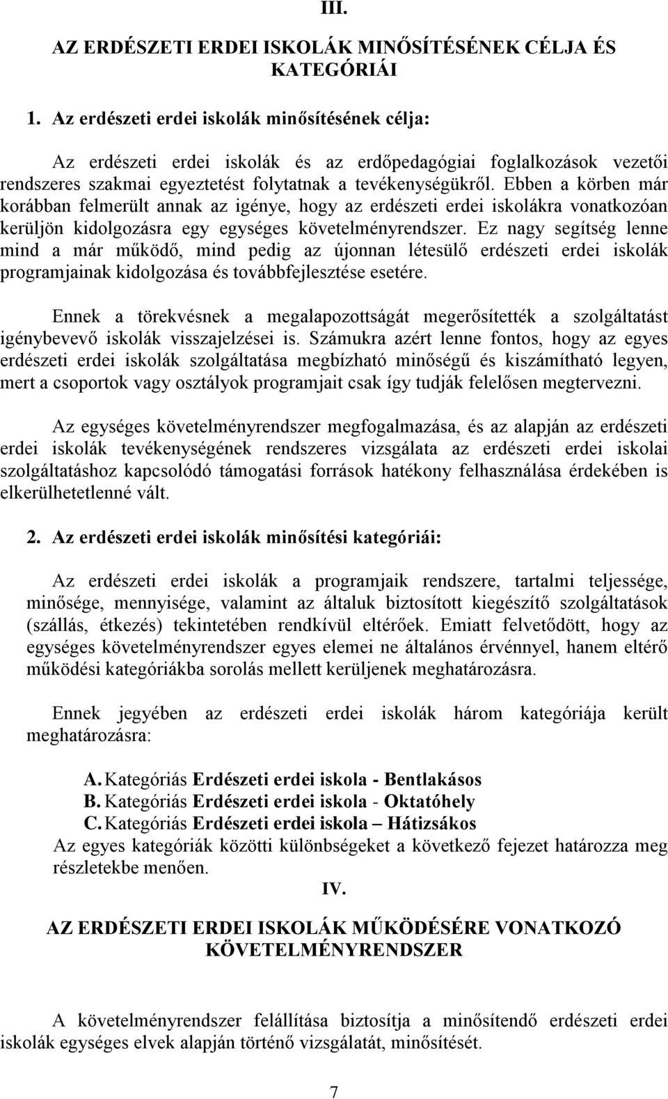 Ebben a körben már korábban felmerült annak az igénye, hogy az erdészeti erdei iskolákra vonatkozóan kerüljön kidolgozásra egy egységes követelményrendszer.