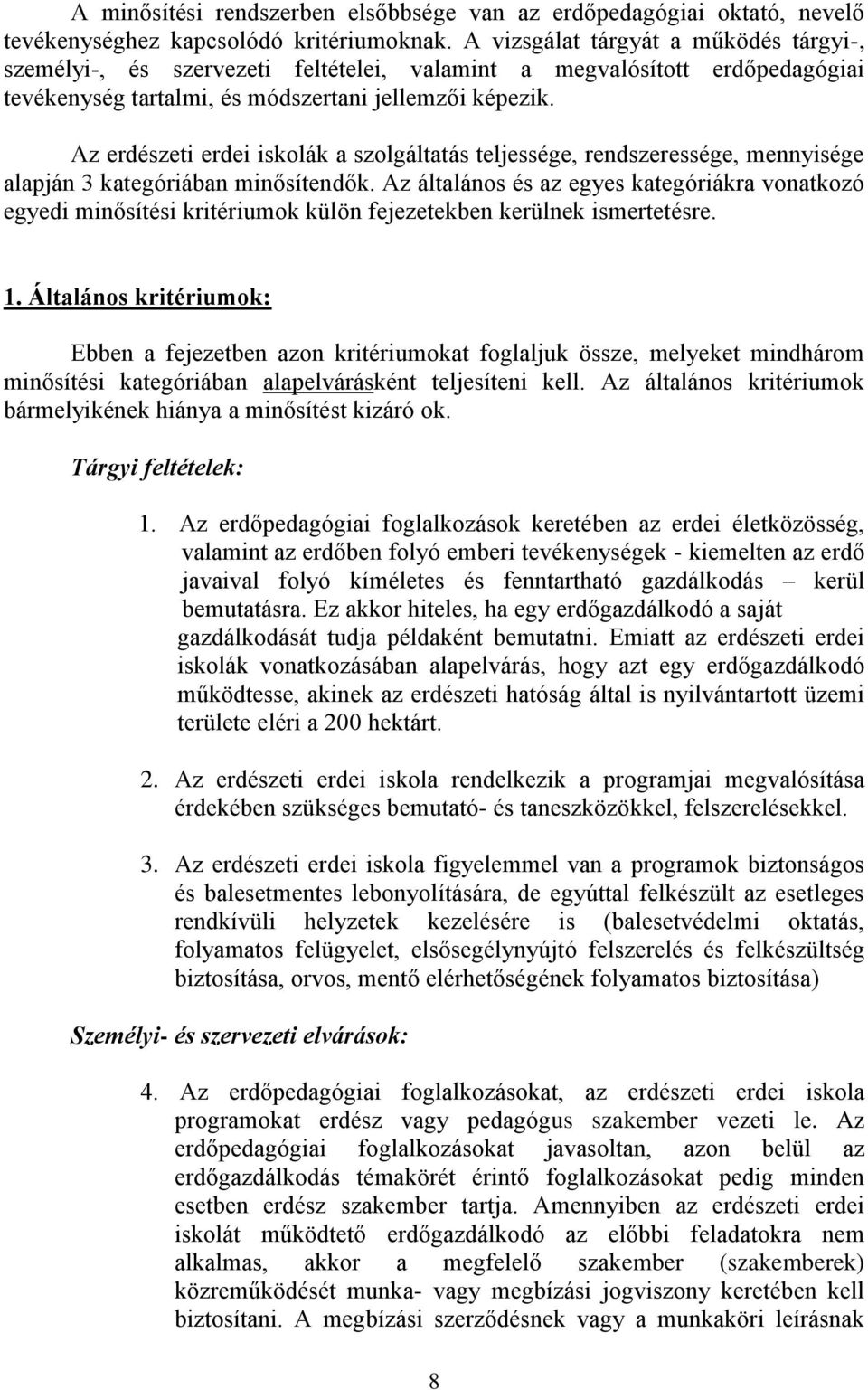 Az erdészeti erdei iskolák a szolgáltatás teljessége, rendszeressége, mennyisége alapján 3 kategóriában minősítendők.