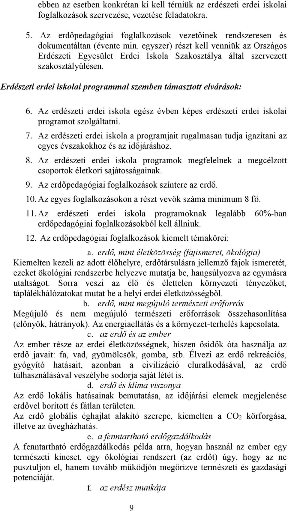 egyszer) részt kell venniük az Országos Erdészeti Egyesület Erdei Iskola Szakosztálya által szervezett szakosztályülésen. Erdészeti erdei iskolai programmal szemben támasztott elvárások: 6.