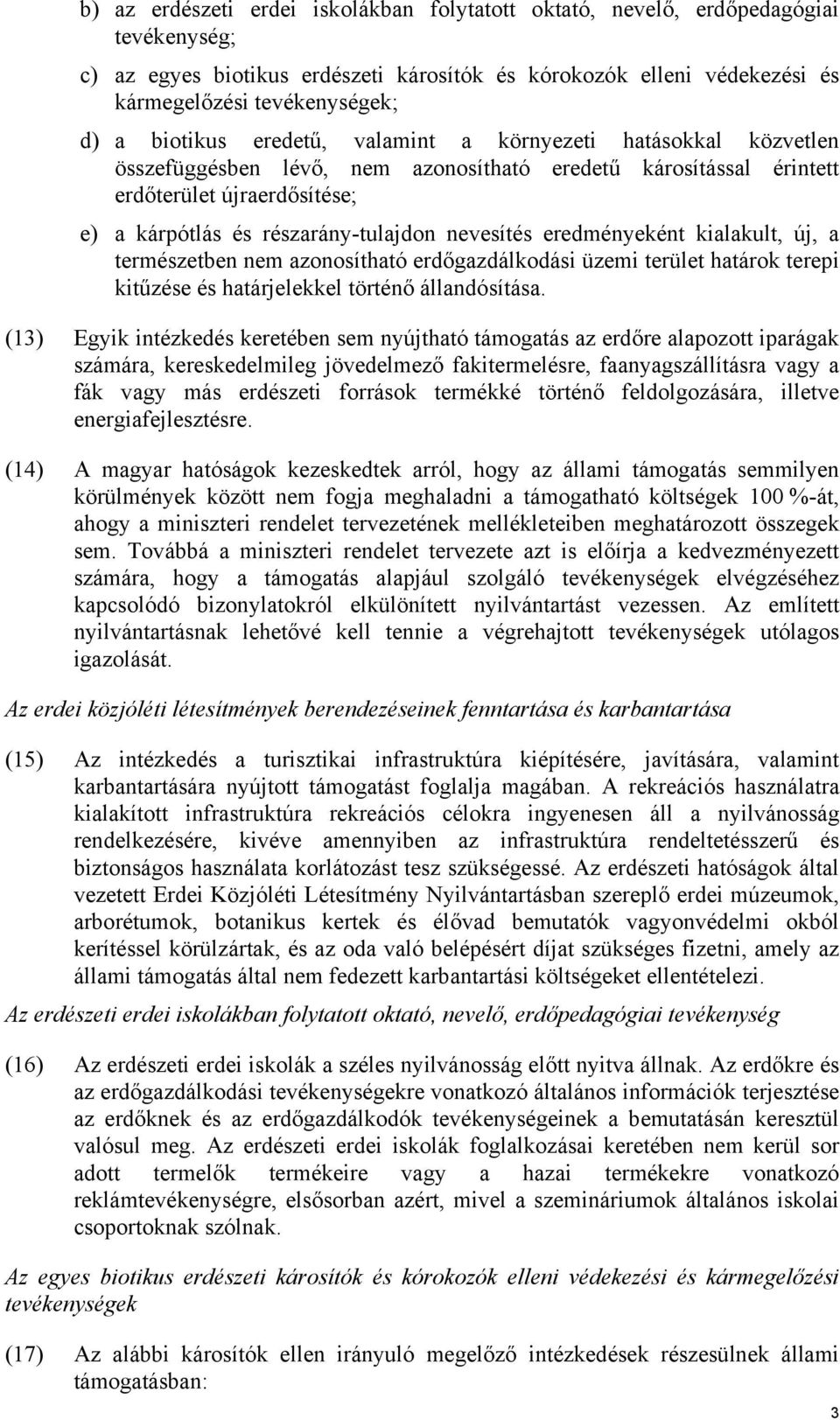 nevesítés eredményeként kialakult, új, a természetben nem azonosítható erdőgazdálkodási üzemi terület határok terepi kitűzése és határjelekkel történő állandósítása.