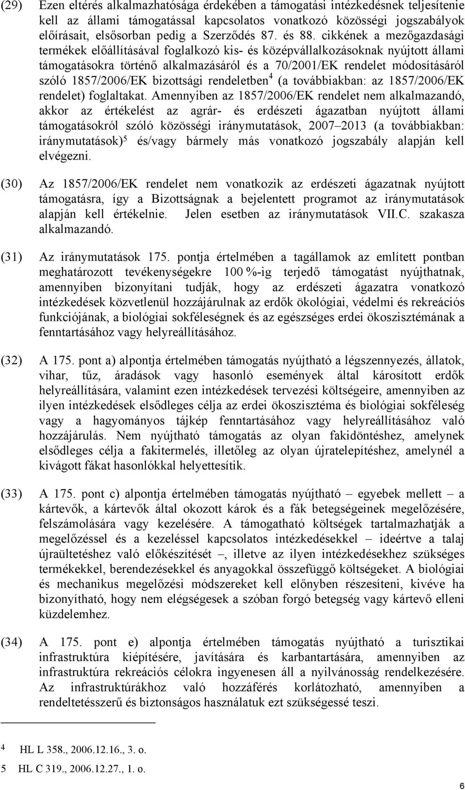 cikkének a mezőgazdasági termékek előállításával foglalkozó kis- és középvállalkozásoknak nyújtott állami támogatásokra történő alkalmazásáról és a 70/2001/EK rendelet módosításáról szóló