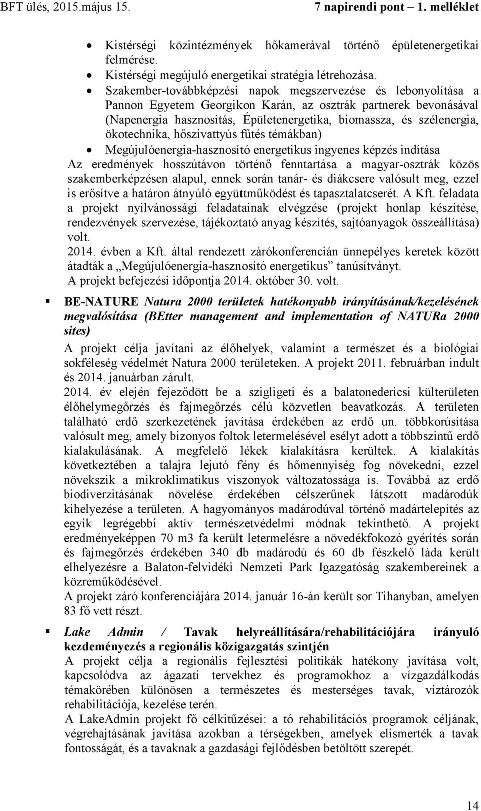 ökotechnika, hőszivattyús fűtés témákban) Megújulóenergia-hasznosító energetikus ingyenes képzés indítása Az eredmények hosszútávon történő fenntartása a magyar-osztrák közös szakemberképzésen