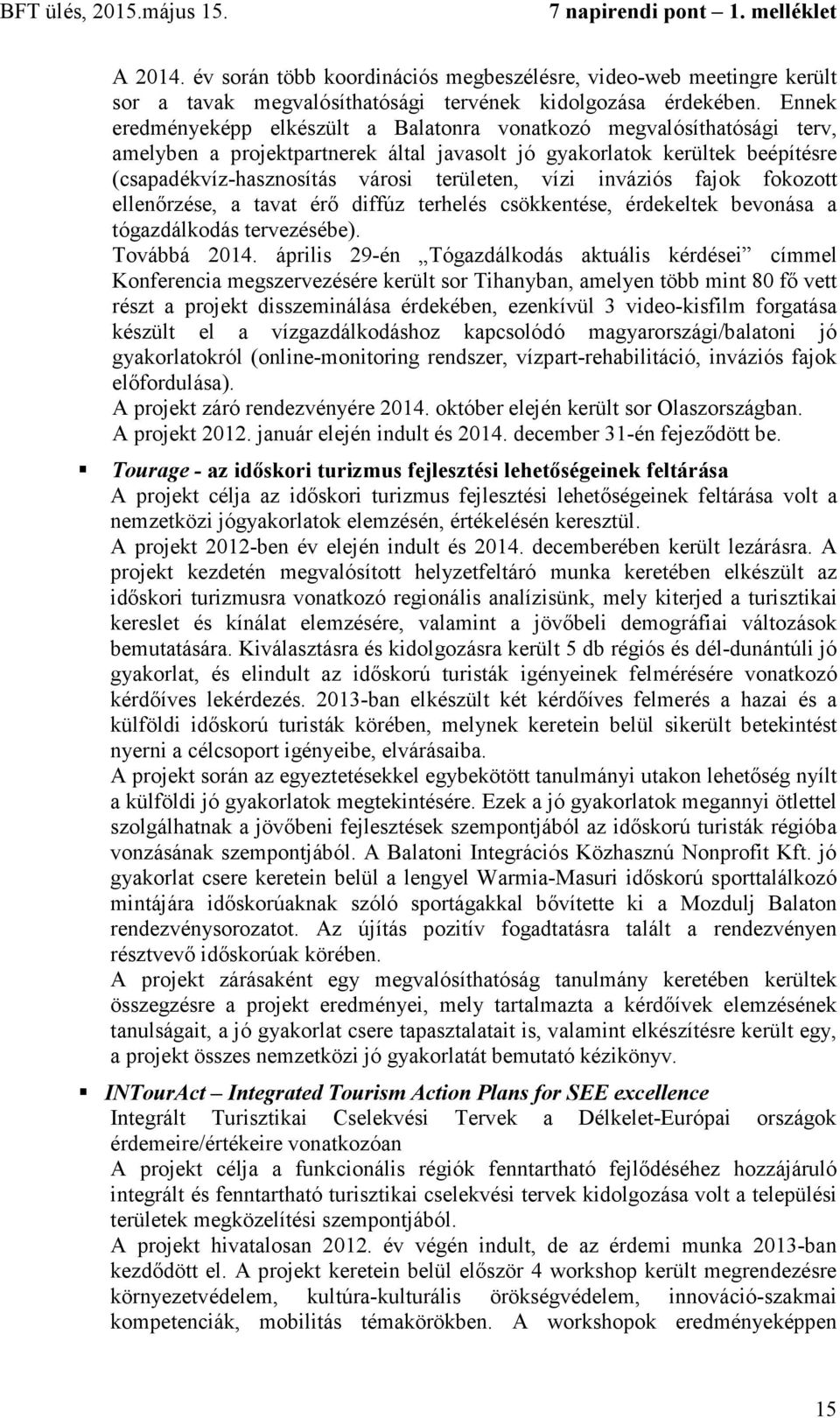 vízi inváziós fajok fokozott ellenőrzése, a tavat érő diffúz terhelés csökkentése, érdekeltek bevonása a tógazdálkodás tervezésébe). Továbbá 2014.