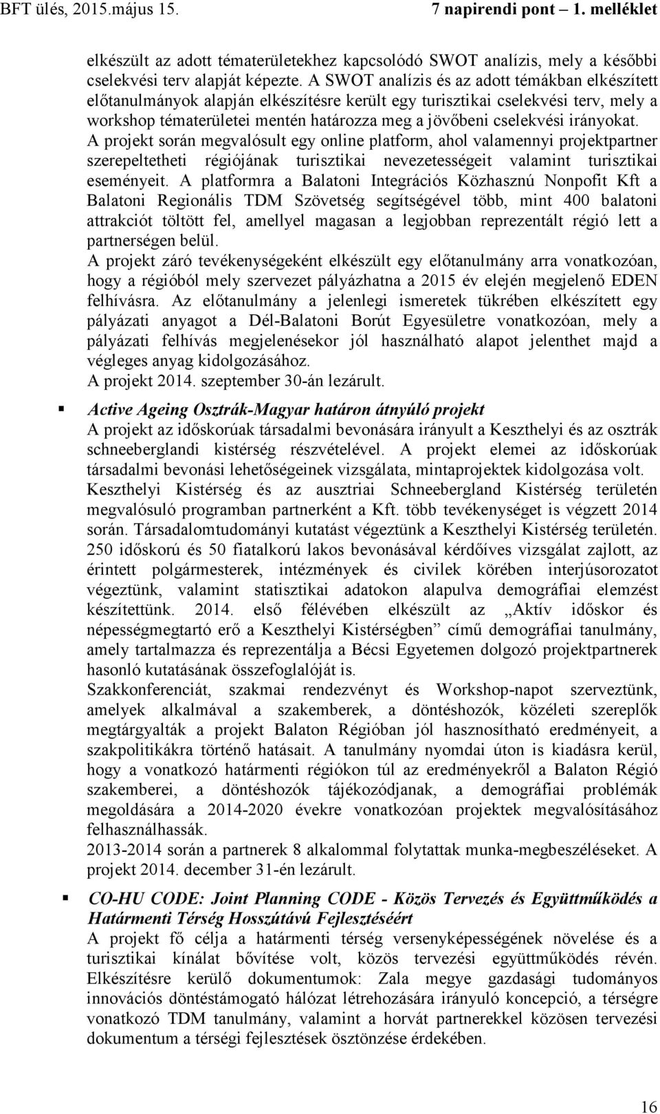 irányokat. A projekt során megvalósult egy online platform, ahol valamennyi projektpartner szerepeltetheti régiójának turisztikai nevezetességeit valamint turisztikai eseményeit.