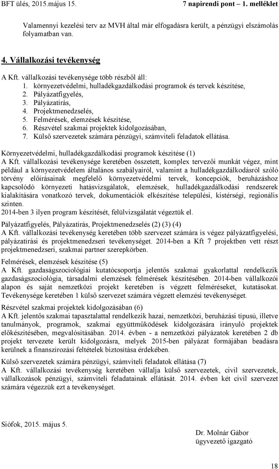 Részvétel szakmai projektek kidolgozásában, 7. Külső szervezetek számára pénzügyi, számviteli feladatok ellátása. Környezetvédelmi, hulladékgazdálkodási programok készítése (1) A Kft.