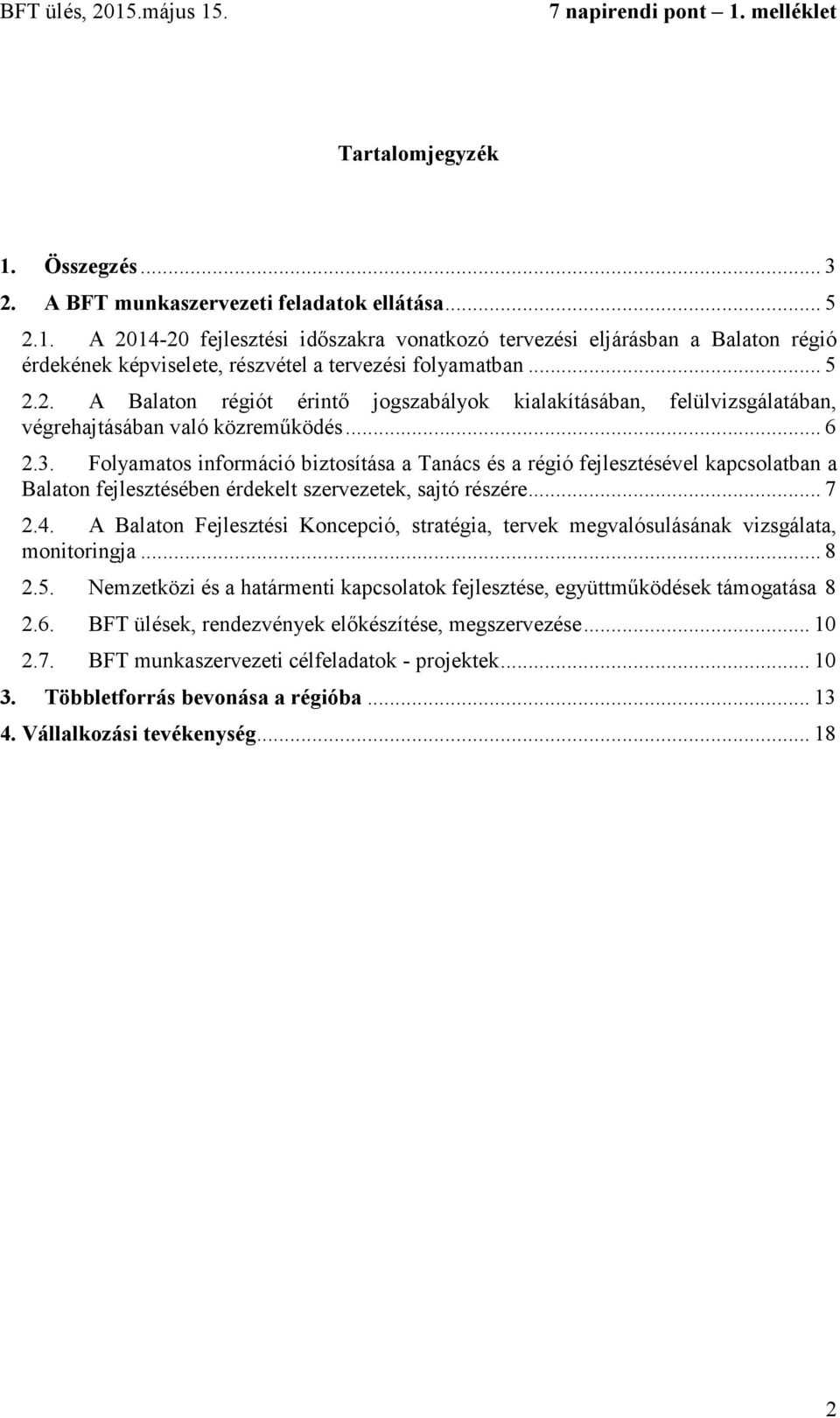 Folyamatos információ biztosítása a Tanács és a régió fejlesztésével kapcsolatban a Balaton fejlesztésében érdekelt szervezetek, sajtó részére... 7 2.4.