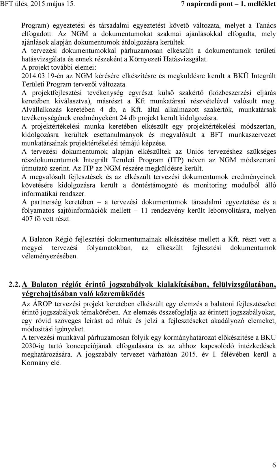 A tervezési dokumentumokkal párhuzamosan elkészült a dokumentumok területi hatásvizsgálata és ennek részeként a Környezeti Hatásvizsgálat. A projekt további elemei: 2014.03.