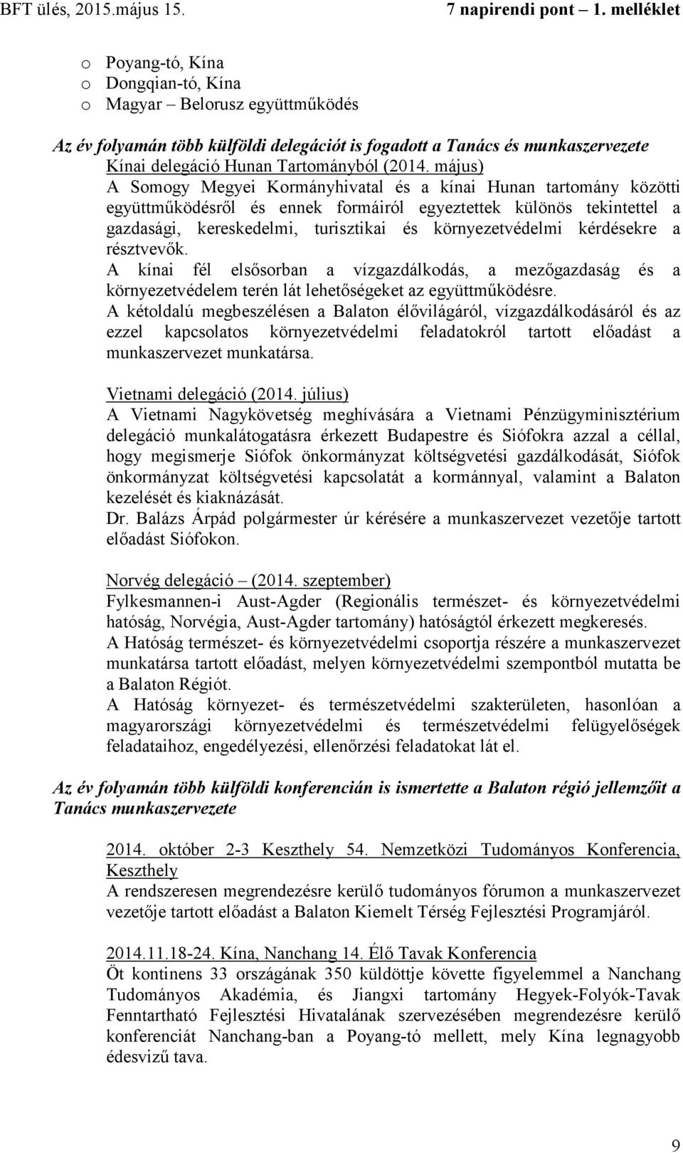 kérdésekre a résztvevők. A kínai fél elsősorban a vízgazdálkodás, a mezőgazdaság és a környezetvédelem terén lát lehetőségeket az együttműködésre.