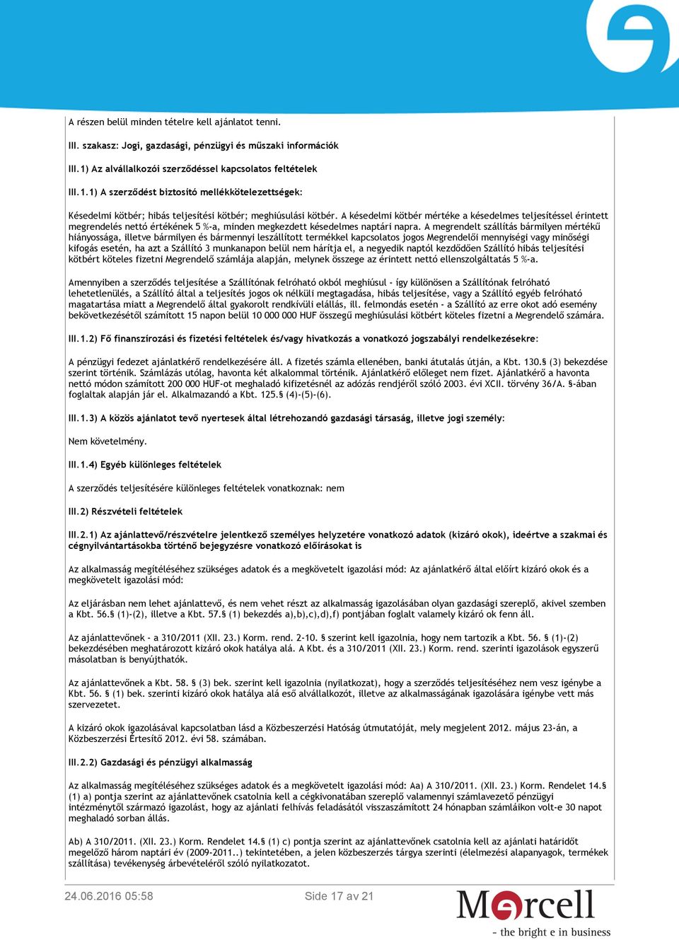 A késedelmi kötbér mértéke a késedelmes teljesítéssel érintett megrendelés nettó értékének 5 %-a, minden megkezdett késedelmes naptári napra.