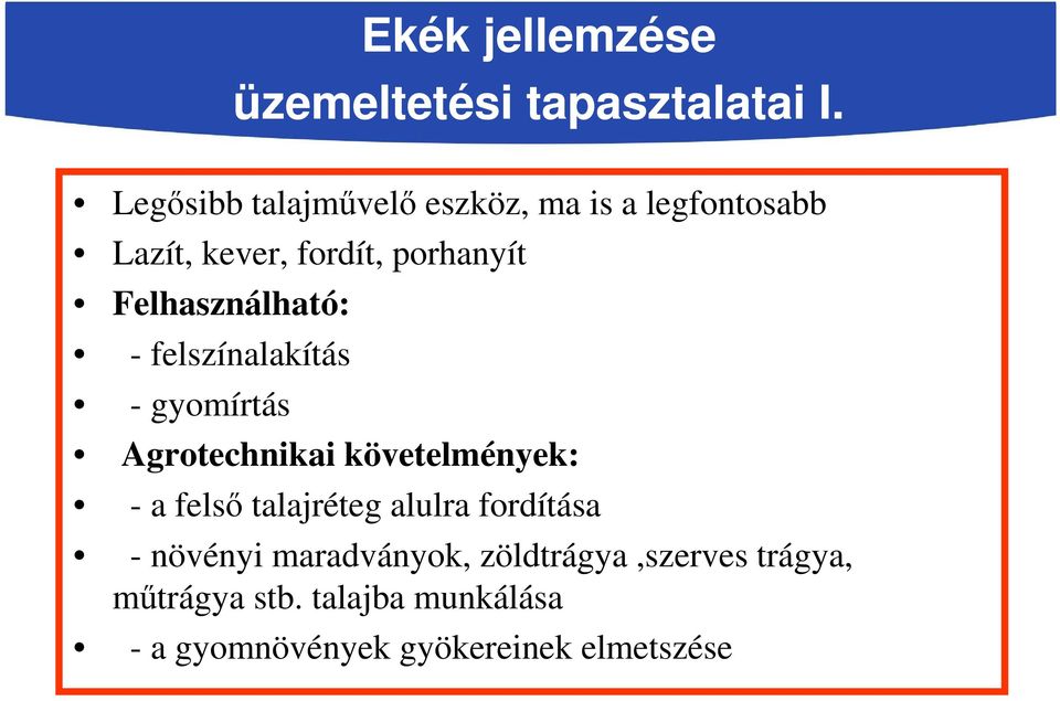 Felhasználható: - felszínalakítás - gyomírtás Agrotechnikai követelmények: - a felső