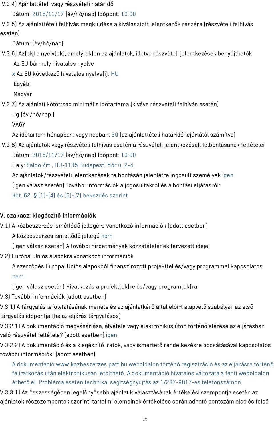 3.8) Az ajánlatok vagy részvételi felhívás esetén a részvételi jelentkezések felbontásának feltételei Dátum: 2015/11/17 (év/hó/nap) Időpont: 10:00 Hely: Saldo Zrt., HU-1135 Budapest, Mór u. 2-4.