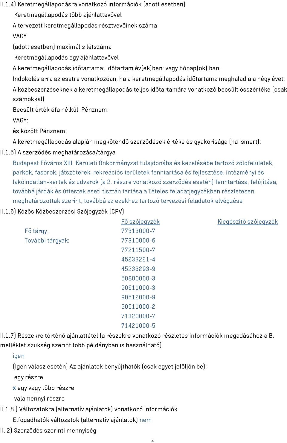 évet. A közbeszerzéseknek a keretmegállapodás teljes időtartamára vonatkozó becsült összértéke (csak számokkal) Becsült érték áfa nélkül: Pénznem: VAGY: és között Pénznem: A keretmegállapodás alapján