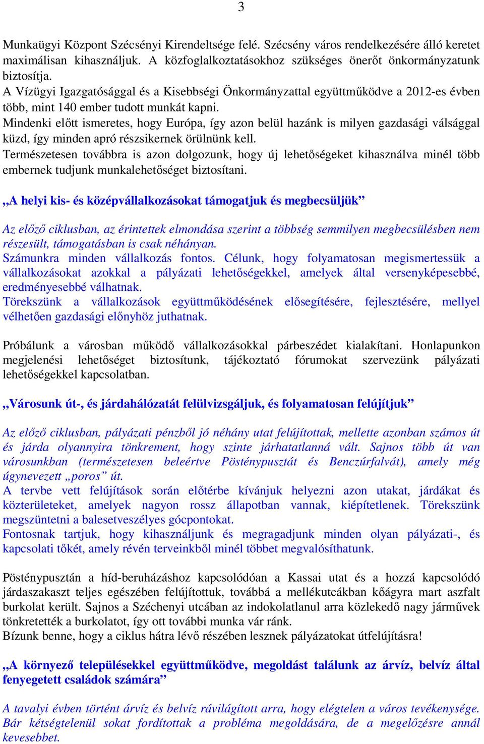 Mindenki előtt ismeretes, hogy Európa, így azon belül hazánk is milyen gazdasági válsággal küzd, így minden apró részsikernek örülnünk kell.