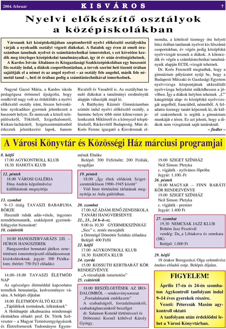 A Kardos István Általános és Közgazdasági Szakközépiskolában egy huszonöt fôs osztály indul, a diákok csoportbontásban, a tervek szerint heti tizenöt órában sajátítják el a német és az angol nyelvet