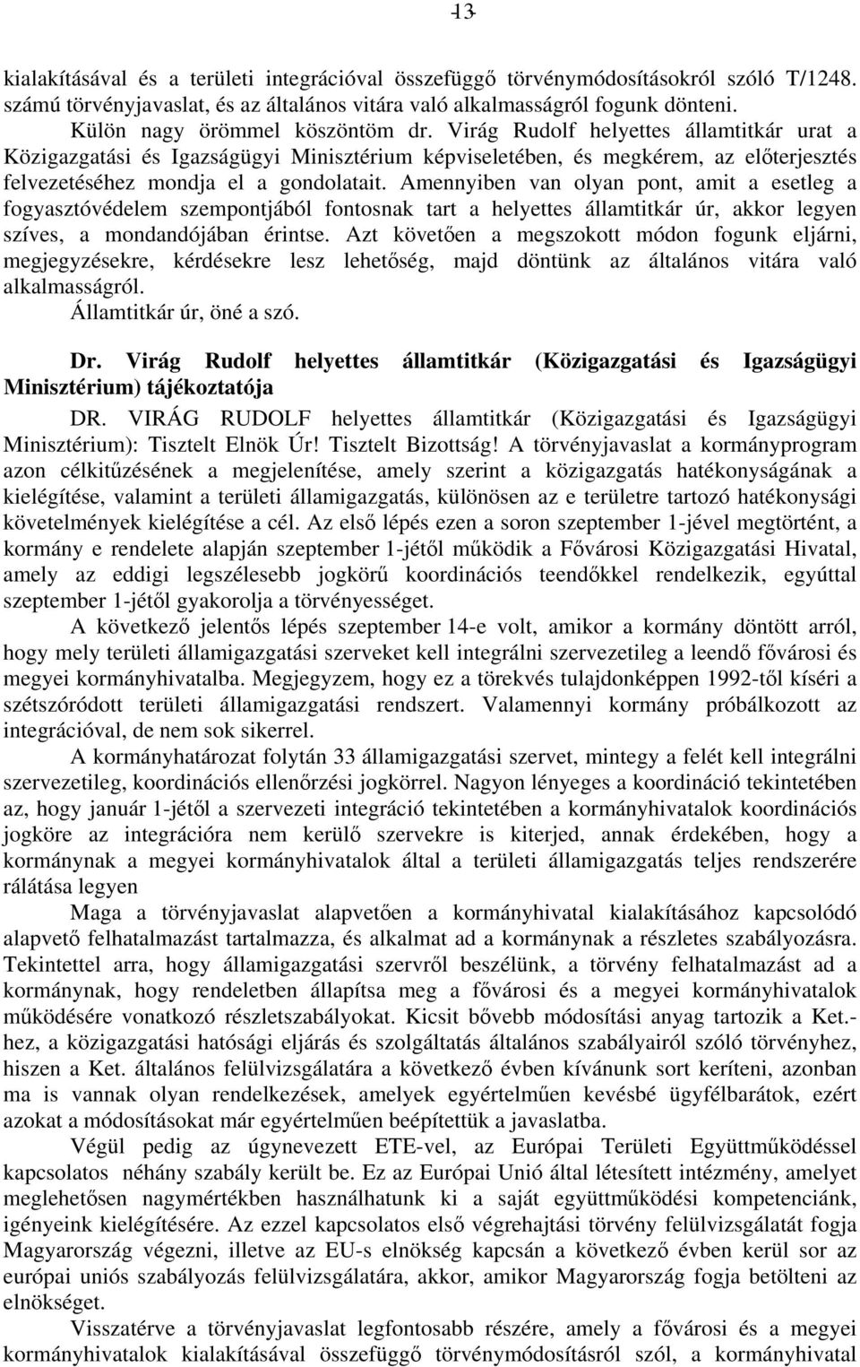 Virág Rudolf helyettes államtitkár urat a Közigazgatási és Igazságügyi Minisztérium képviseletében, és megkérem, az előterjesztés felvezetéséhez mondja el a gondolatait.