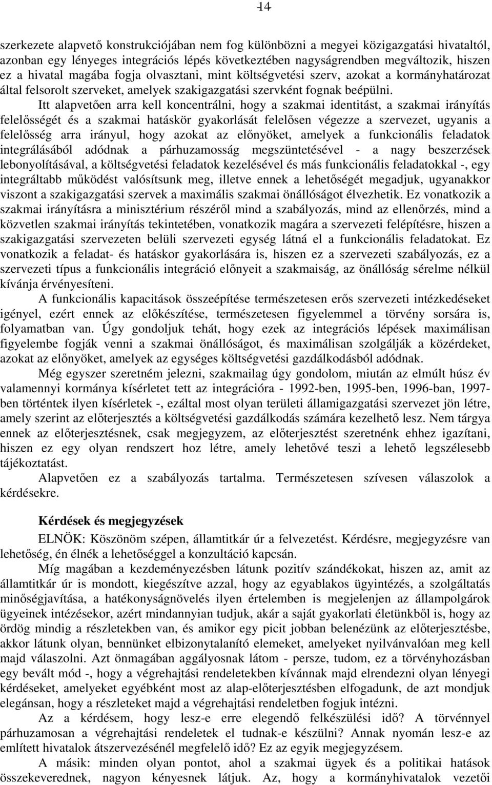 Itt alapvetően arra kell koncentrálni, hogy a szakmai identitást, a szakmai irányítás felelősségét és a szakmai hatáskör gyakorlását felelősen végezze a szervezet, ugyanis a felelősség arra irányul,