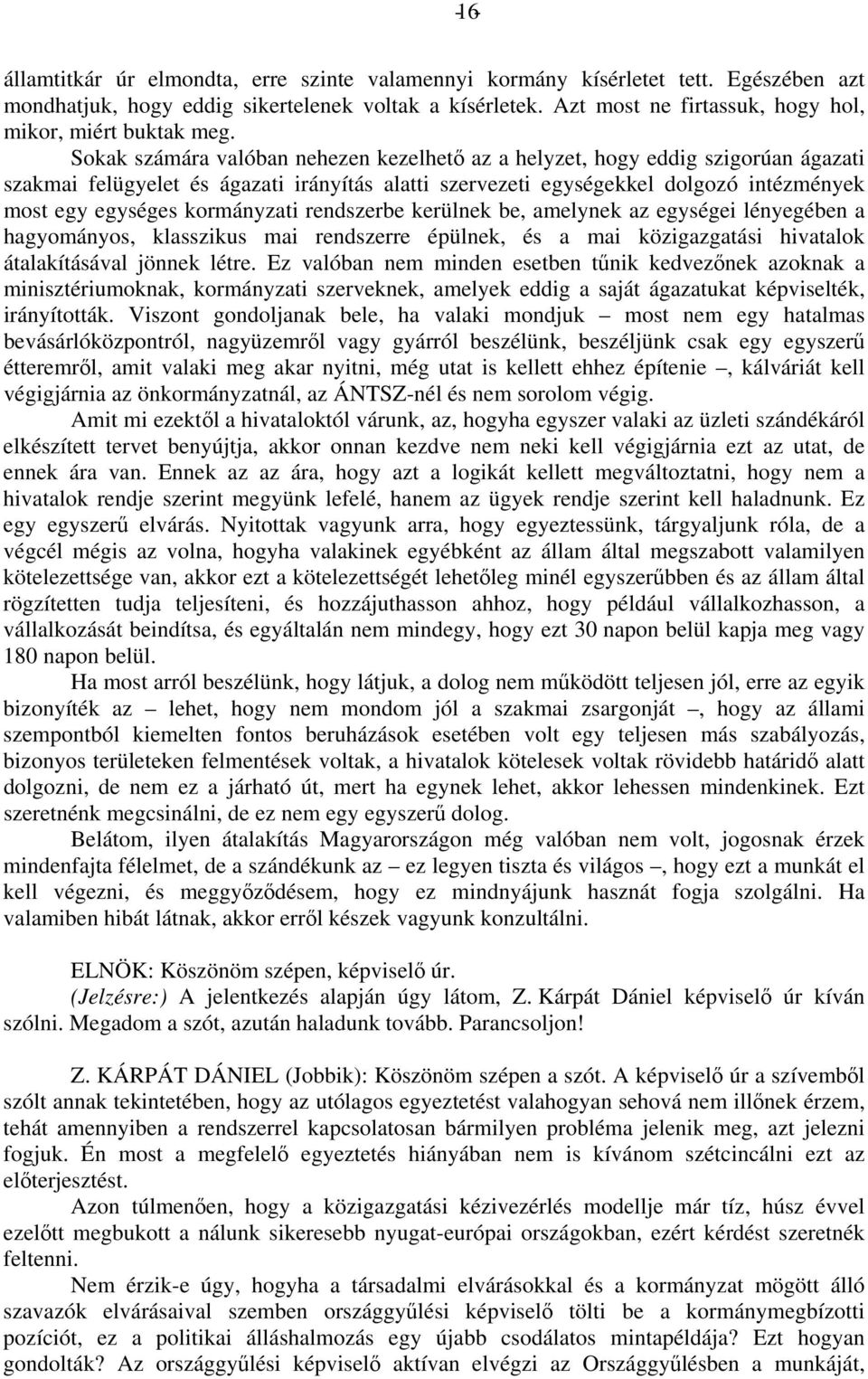 Sokak számára valóban nehezen kezelhető az a helyzet, hogy eddig szigorúan ágazati szakmai felügyelet és ágazati irányítás alatti szervezeti egységekkel dolgozó intézmények most egy egységes