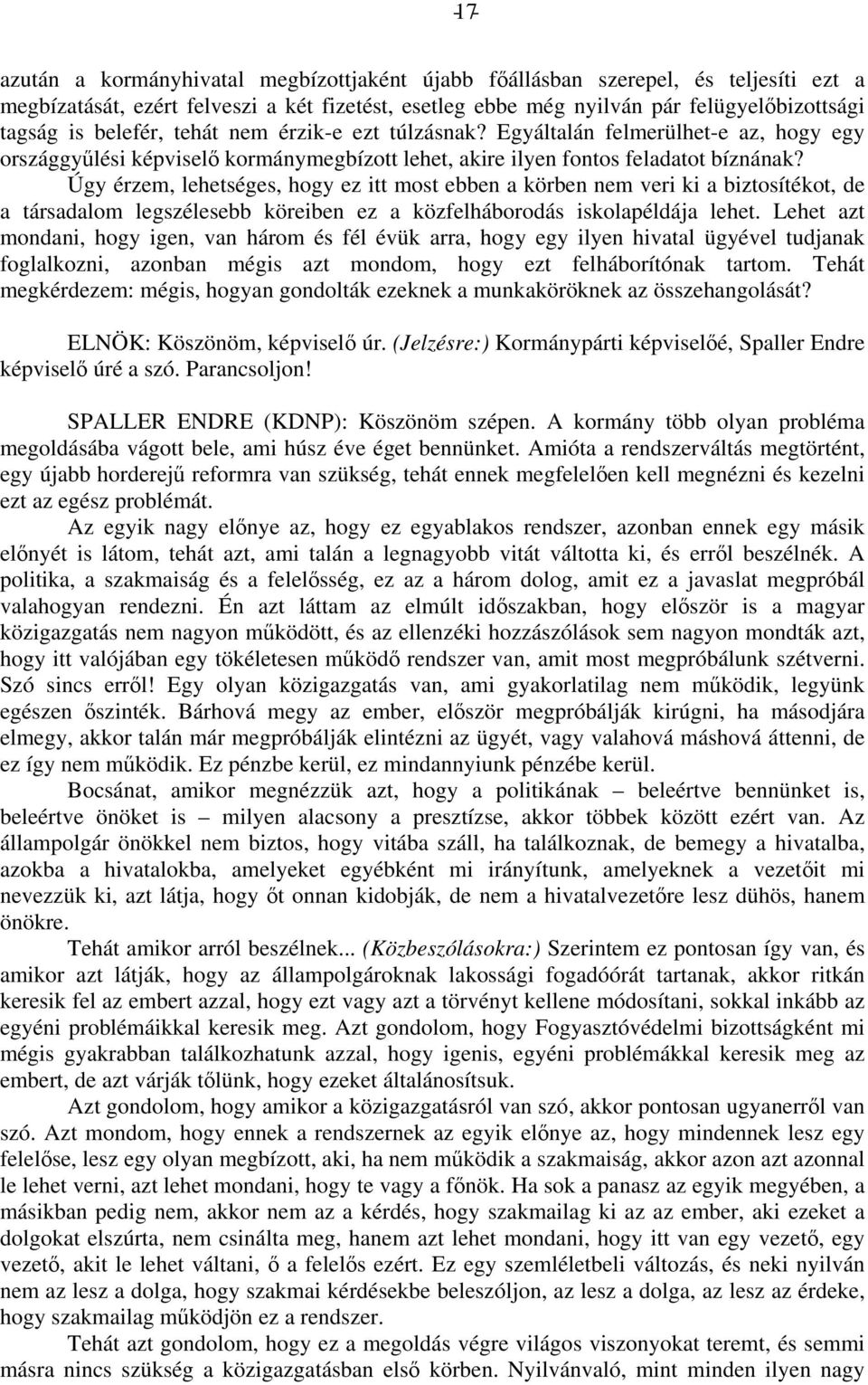 Úgy érzem, lehetséges, hogy ez itt most ebben a körben nem veri ki a biztosítékot, de a társadalom legszélesebb köreiben ez a közfelháborodás iskolapéldája lehet.