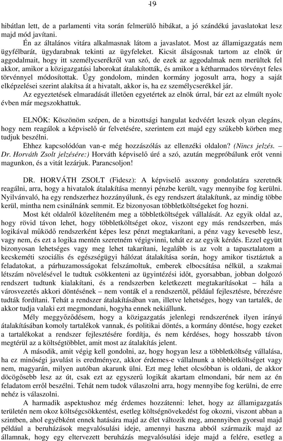 Kicsit álságosnak tartom az elnök úr aggodalmait, hogy itt személycserékről van szó, de ezek az aggodalmak nem merültek fel akkor, amikor a közigazgatási laborokat átalakították, és amikor a