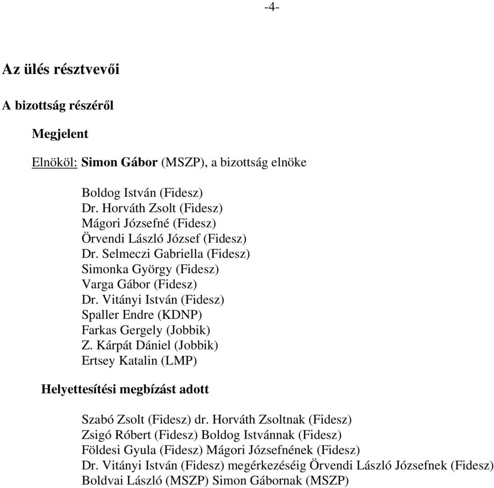 Vitányi István (Fidesz) Spaller Endre (KDNP) Farkas Gergely (Jobbik) Z. Kárpát Dániel (Jobbik) Ertsey Katalin (LMP) Helyettesítési megbízást adott Szabó Zsolt (Fidesz) dr.