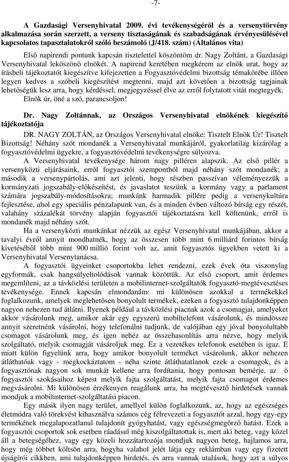 szám) (Általános vita) Első napirendi pontunk kapcsán tisztelettel köszöntöm dr. Nagy Zoltánt, a Gazdasági Versenyhivatal leköszönő elnökét.