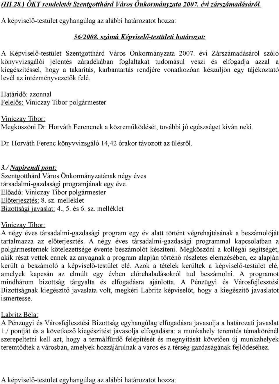 évi Zárszámadásáról szóló könyvvizsgálói jelentés záradékában foglaltakat tudomásul veszi és elfogadja azzal a kiegészítéssel, hogy a takarítás, karbantartás rendjére vonatkozóan készüljön egy