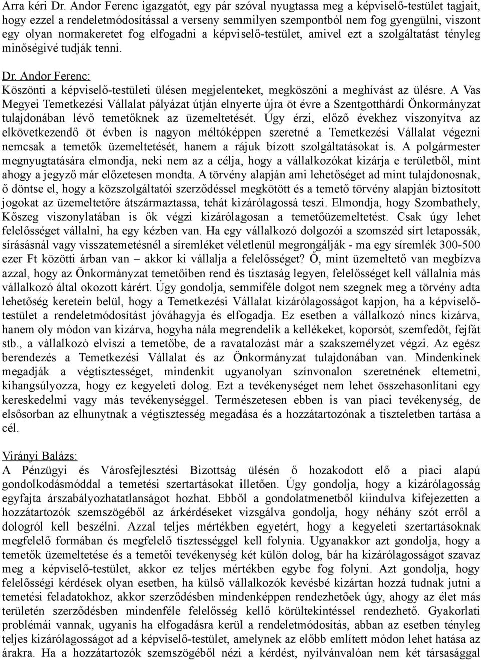 fog elfogadni a képviselő-testület, amivel ezt a szolgáltatást tényleg minőségivé tudják tenni. Dr. Andor Ferenc: Köszönti a képviselő-testületi ülésen megjelenteket, megköszöni a meghívást az ülésre.