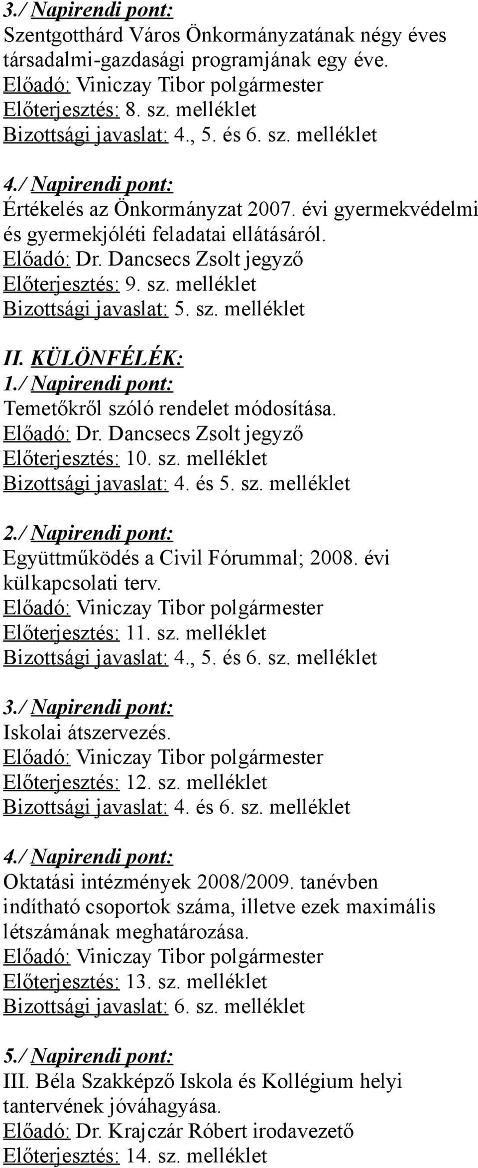 Dancsecs Zsolt jegyző Előterjesztés: 9. sz. melléklet Bizottsági javaslat: 5. sz. melléklet II. KÜLÖNFÉLÉK: 1./ Napirendi pont: Temetőkről szóló rendelet módosítása. Előadó: Dr.