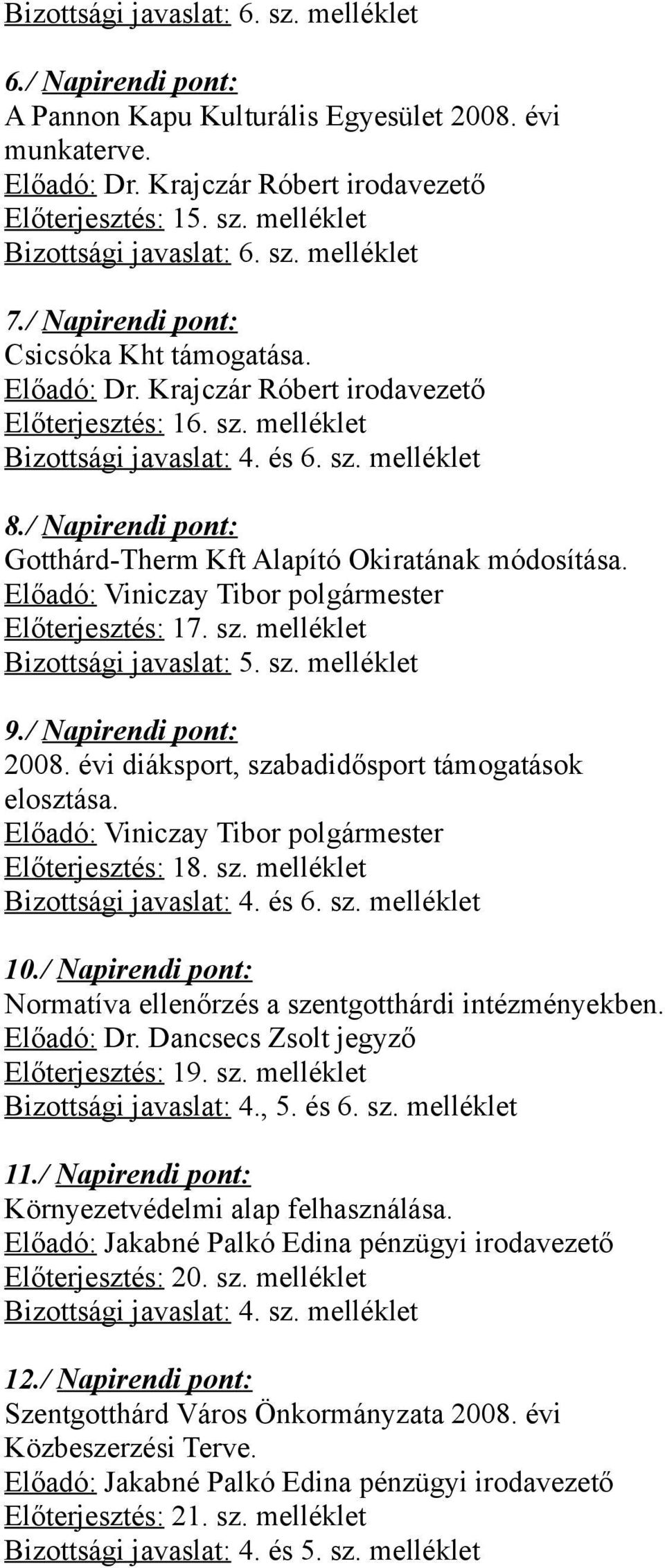 / Napirendi pont: Gotthárd-Therm Kft Alapító Okiratának módosítása. Előadó: Viniczay Tibor polgármester Előterjesztés: 17. sz. melléklet Bizottsági javaslat: 5. sz. melléklet 9./ Napirendi pont: 2008.
