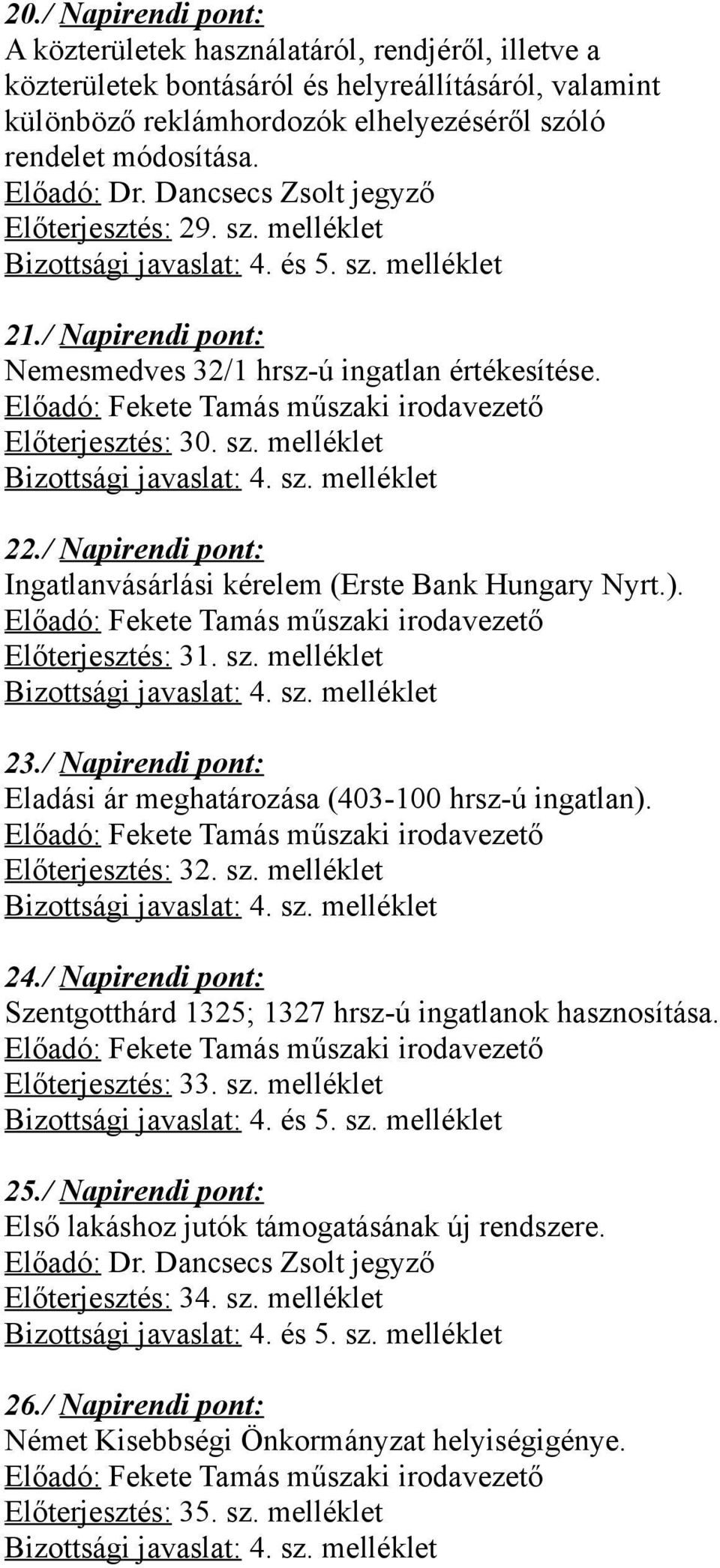 Előadó: Fekete Tamás műszaki irodavezető Előterjesztés: 30. sz. melléklet Bizottsági javaslat: 4. sz. melléklet 22./ Napirendi pont: Ingatlanvásárlási kérelem (Erste Bank Hungary Nyrt.).