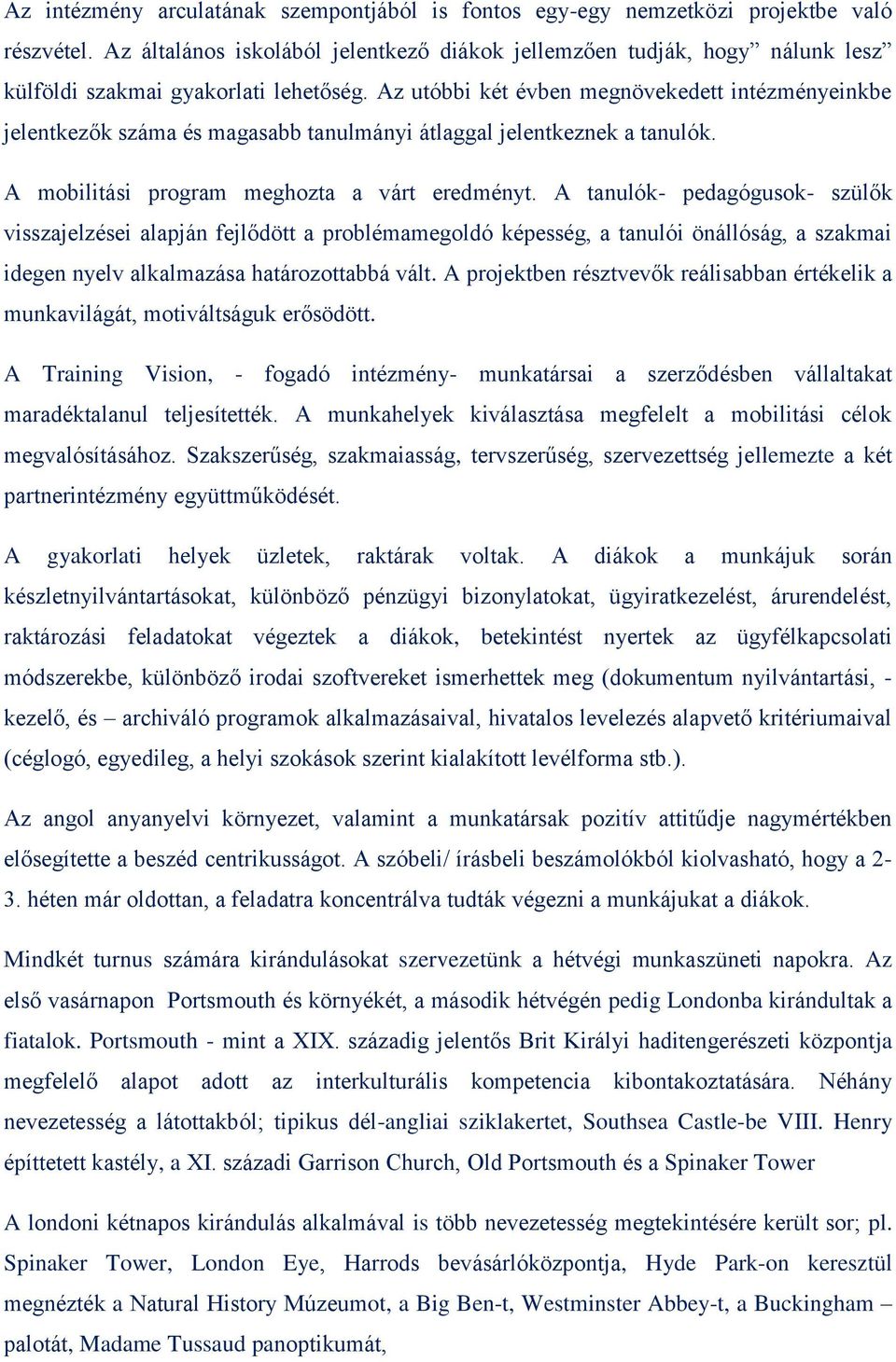 Az utóbbi két évben megnövekedett intézményeinkbe jelentkezők száma és magasabb tanulmányi átlaggal jelentkeznek a tanulók. A mobilitási program meghozta a várt eredményt.