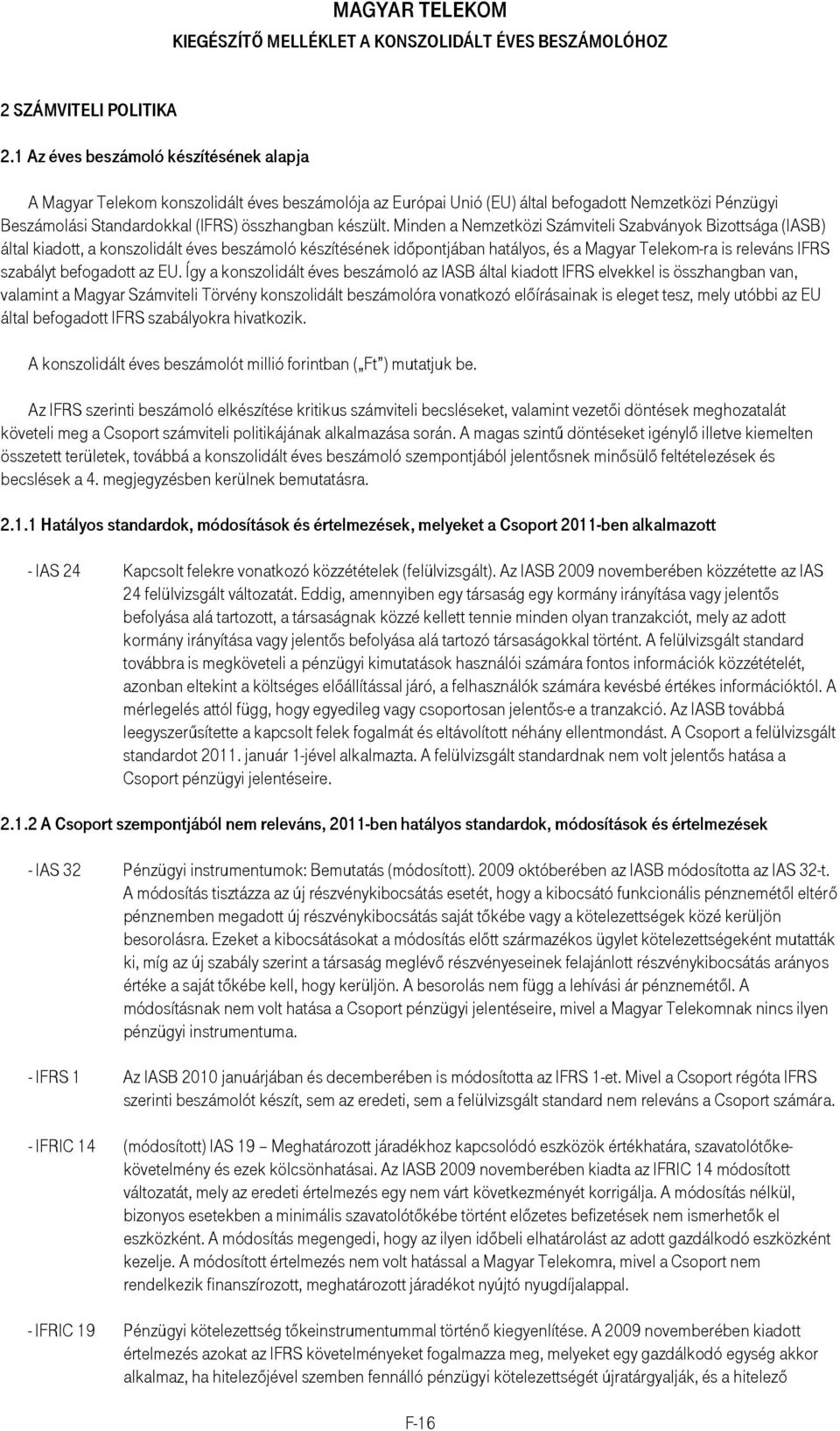 Minden a Nemzetközi Számviteli Szabványok Bizottsága (IASB) által kiadott, a konszolidált éves beszámoló készítésének idıpontjában hatályos, és a Magyar Telekom-ra is releváns IFRS szabályt