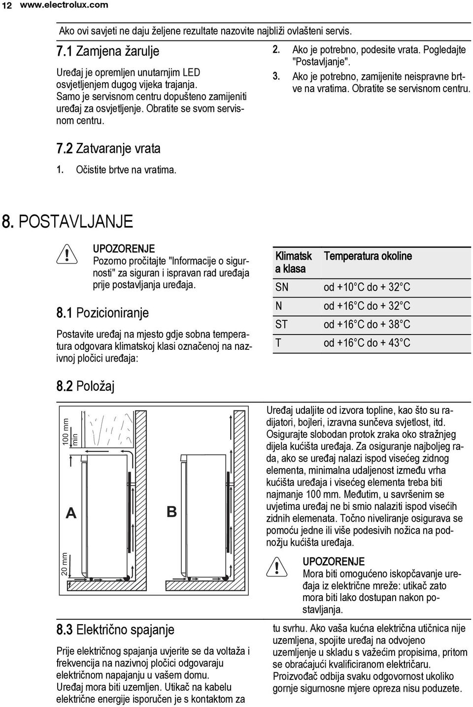 Pogledajte "Postavljanje". 3. Ako je potrebno, zamijenite neispravne brtve na vratima. Obratite se servisnom centru. 8.