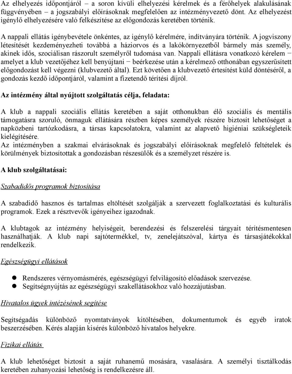 A jogviszony létesítését kezdeményezheti továbbá a háziorvos és a lakókörnyezetből bármely más személy, akinek idős, szociálisan rászorult személyről tudomása van.