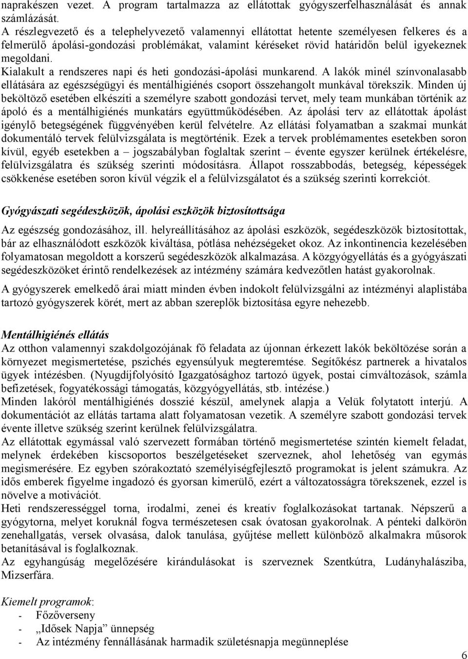 Kialakult a rendszeres napi és heti gondozási-ápolási munkarend. A lakók minél színvonalasabb ellátására az egészségügyi és mentálhigiénés csoport összehangolt munkával törekszik.