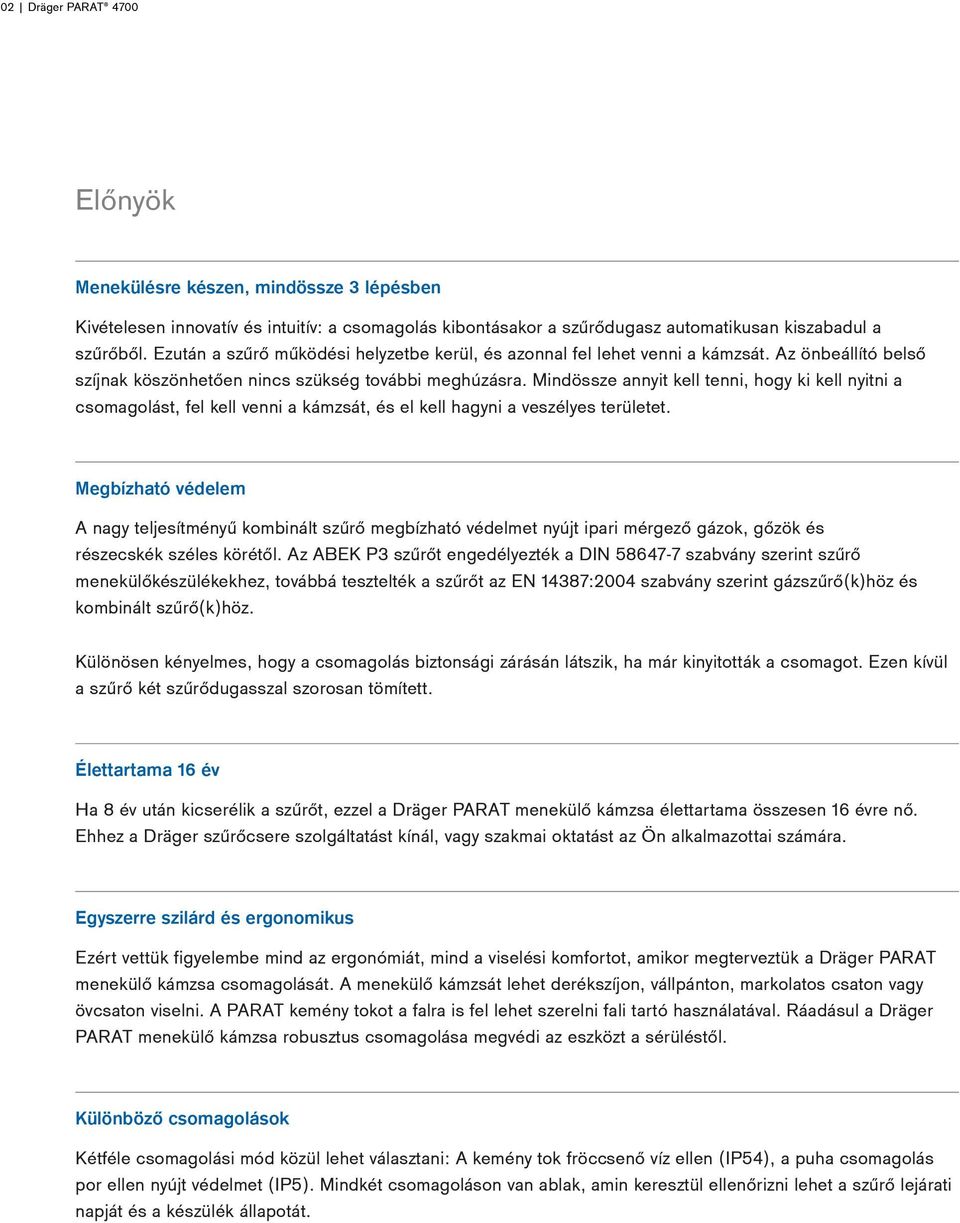 Mindössze annyit kell tenni, hogy ki kell nyitni a csomagolást, fel kell venni a kámzsát, és el kell hagyni a veszélyes területet.