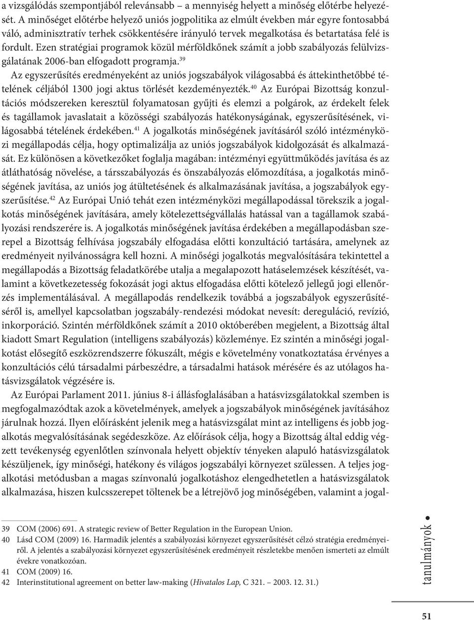 Ezen stratégiai programok közül mérföldkőnek számít a jobb szabályozás felülvizsgálatának 2006-ban elfogadott programja.