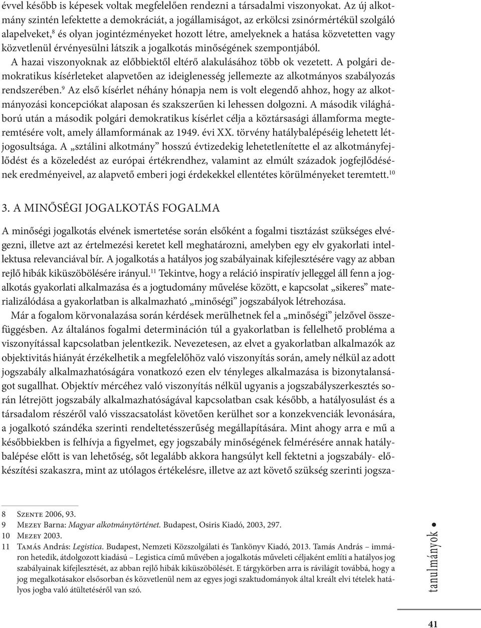 közvetlenül érvényesülni látszik a jogalkotás minőségének szempontjából. A hazai viszonyoknak az előbbiektől eltérő alakulásához több ok vezetett.