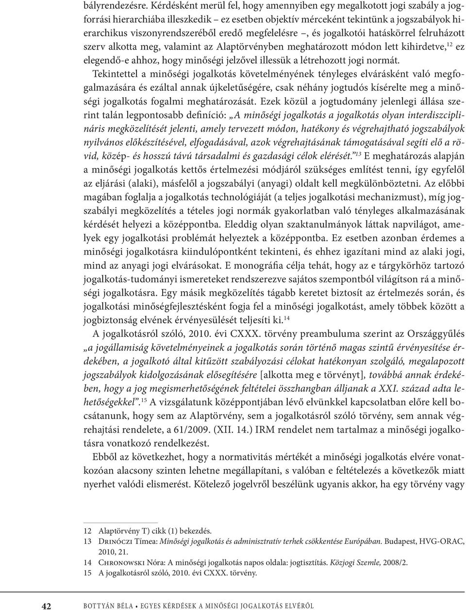 megfelelésre, és jogalkotói hatáskörrel felruházott szerv alkotta meg, valamint az Alaptörvényben meghatározott módon lett kihirdetve, 12 ez elegendő-e ahhoz, hogy minőségi jelzővel illessük a