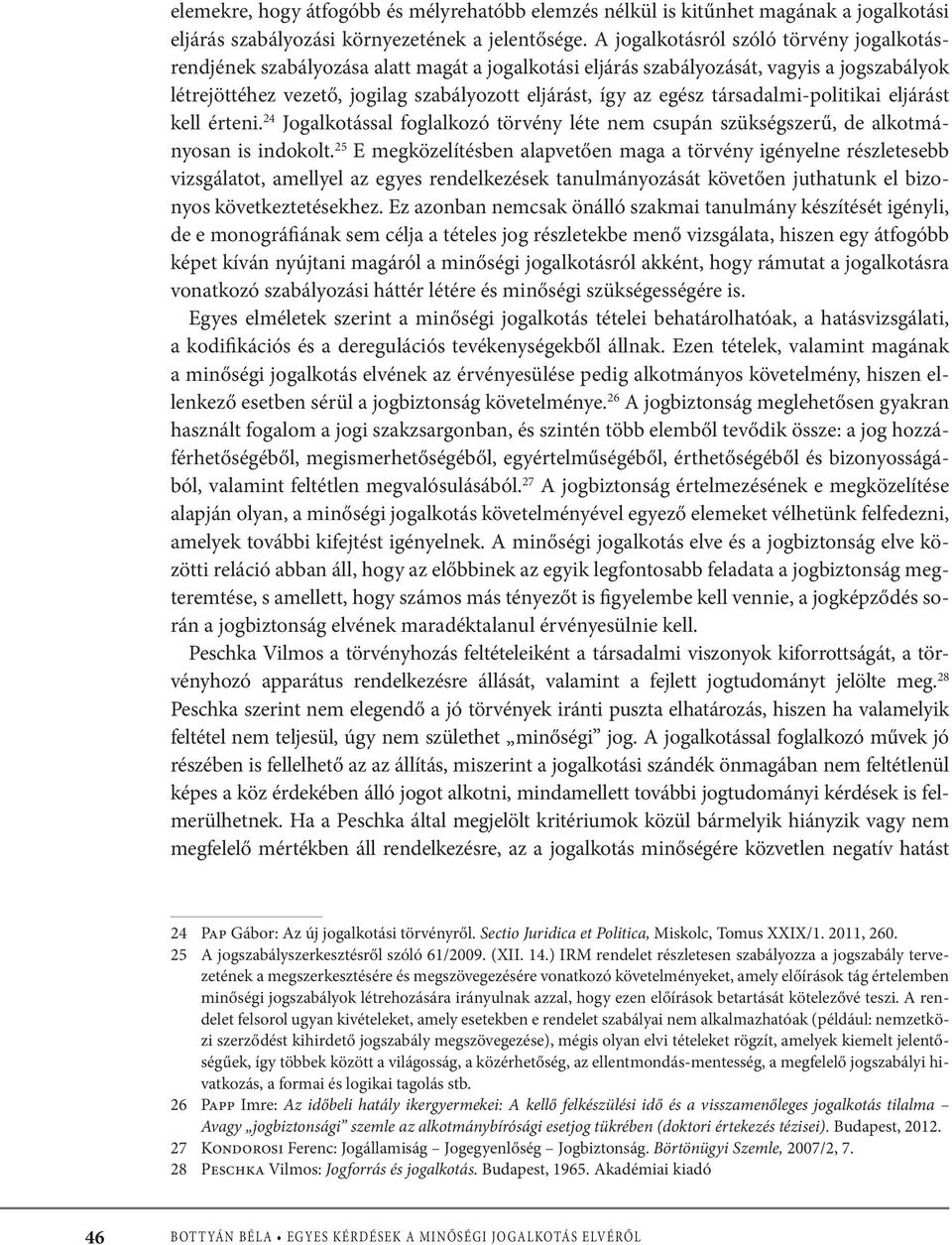 társadalmi-politikai eljárást kell érteni. 24 Jogalkotással foglalkozó törvény léte nem csupán szükségszerű, de alkotmányosan is indokolt.